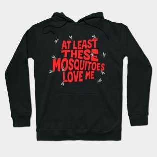 At Least These Mosquitoes Love Me Hoodie